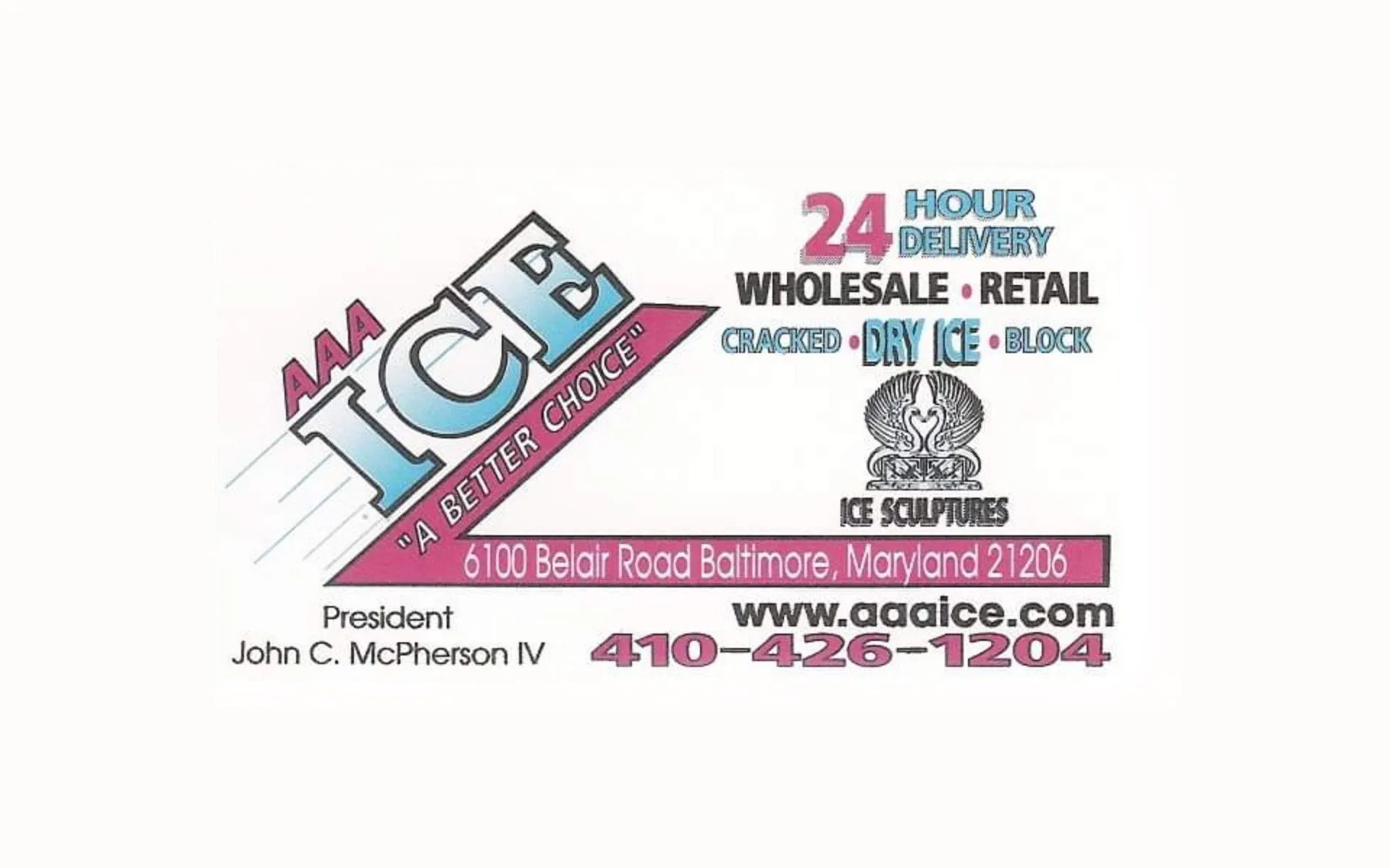 AAA ICE business card: 24 hour delivery, wholesale and retail, cracked, dry ice, block, ice sculptures. President John C. McPherson IV. 6100 Belair Road Baltimore, Maryland 21206. 410-426-1204